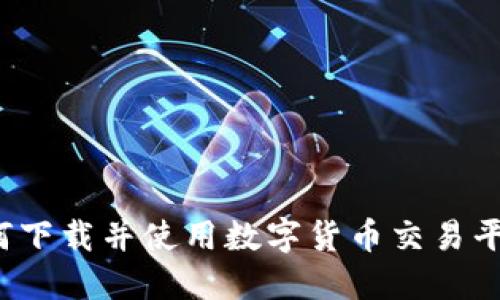 如何下载并使用数字货币交易平台？