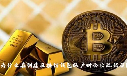 为什么在创建区块链钱包账户时会出现错误？