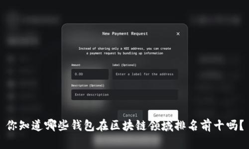 你知道哪些钱包在区块链领域排名前十吗？