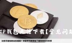 为什么我的TP钱包无法下载