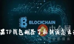 如果TP钱包删除了私钥该怎