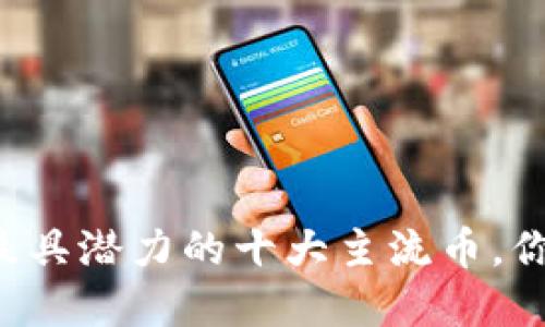 区块链中最具潜力的十大主流币,你了解多少?