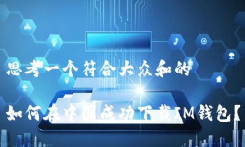 思考一个符合大众和的
如何在中国成功下载IM钱包?