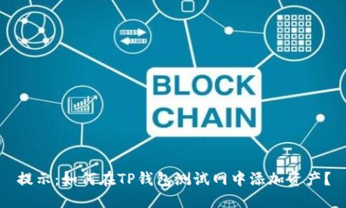 提示：如何在TP钱包测试网中添加资产？