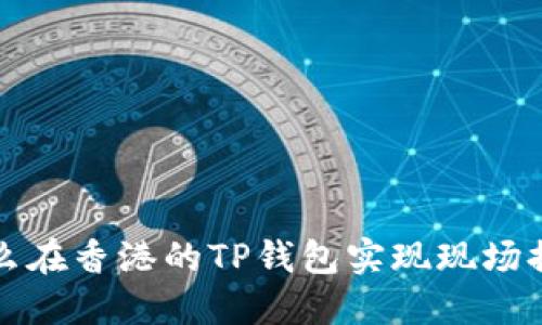  怎么在香港的TP钱包实现现场提现？