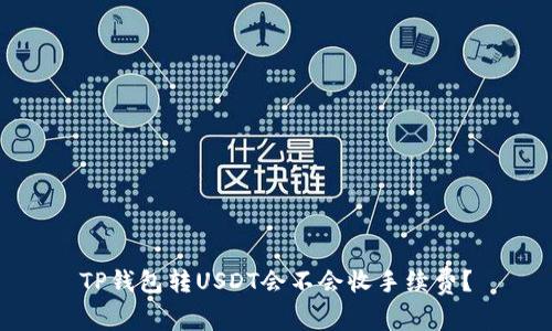 TP钱包转USDT会不会收手续费？