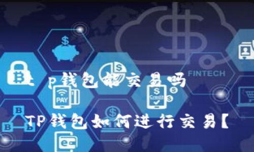 t p钱包能交易吗

TP钱包如何进行交易？