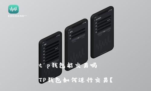 t p钱包能交易吗

TP钱包如何进行交易？