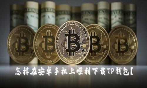怎样在安卓手机上顺利下载TP钱包？