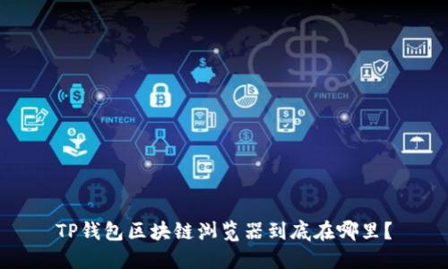 TP钱包区块链浏览器到底在哪里？